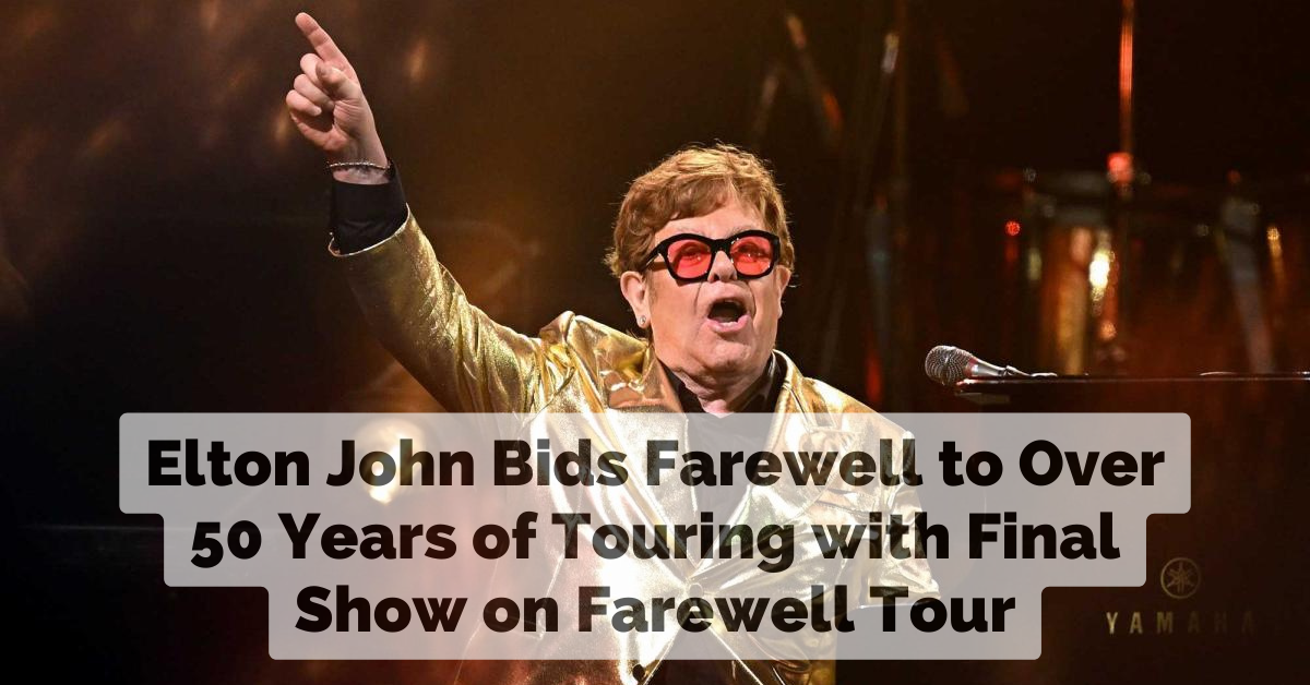 Elton John Bids Farewell to Over 50 Years of Touring with Final Show on